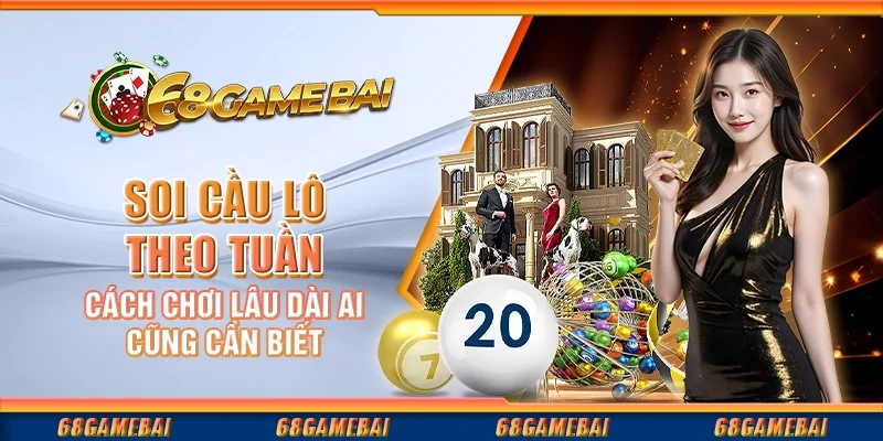 Soi Cầu Lô Theo Tuần - Cách Chơi Lâu Dài Ai Cũng Cần Biết