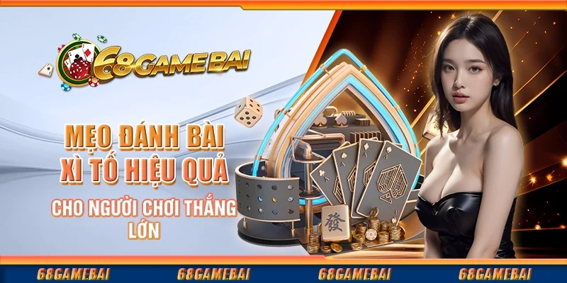 Mẹo Đánh Bài Xì Tố Hiệu Quả Cho Người Chơi Thắng Lớn