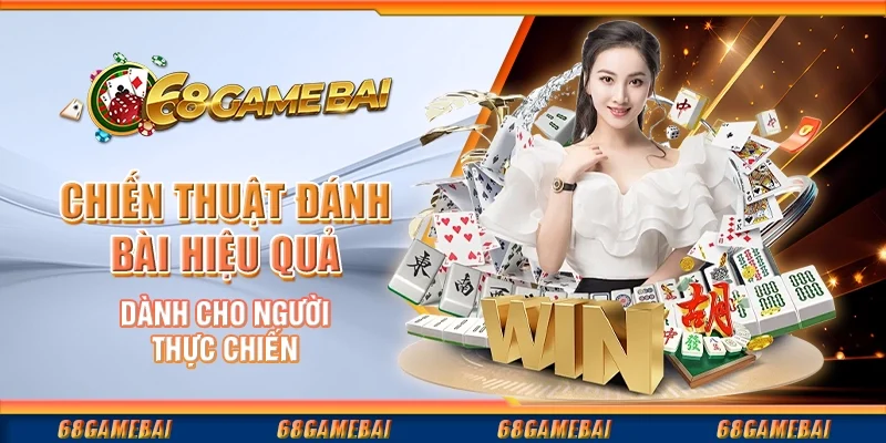 Chiến Thuật Đánh Bài Hiệu Quả Dành Cho Người Thực Chiến